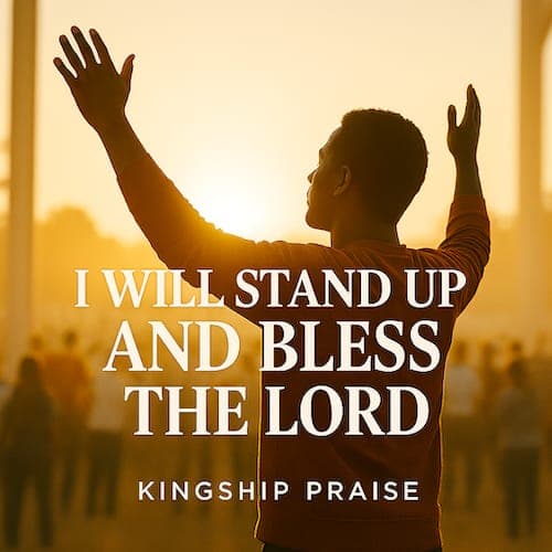 I Will Stand Up And Bless The Lord